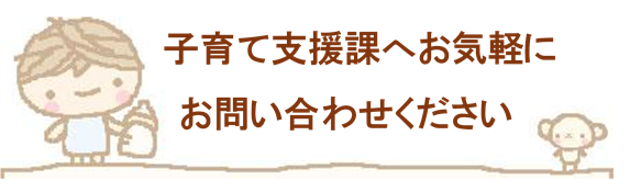 子育て支援課へお気軽にお問い合わせください